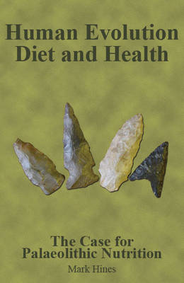 Human Evolution, Diet and Health: The Case for Palaeolithic Nutrition (Paperback)