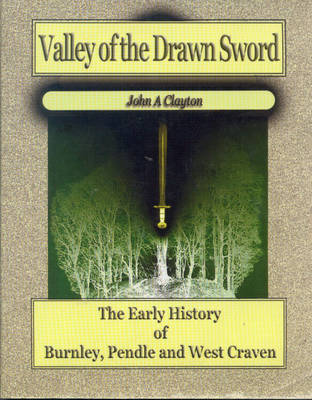 Valley of the Drawn Sword: The Early History of Burnley, Pendle and West Craven (Paperback)