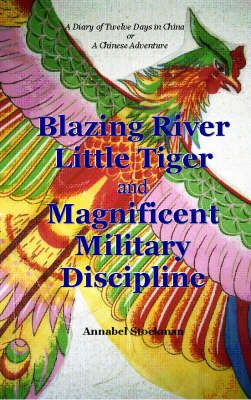 Blazing River, Little Tiger and Magnificent Military Discipline: A Diary of Twelve Days in China or a Chinese Adventure (Paperback)