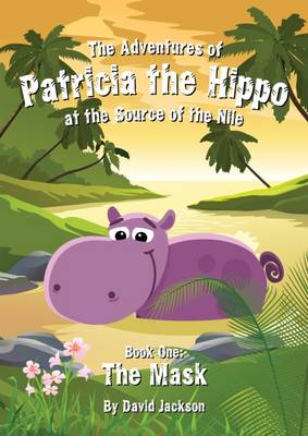 The Adventures of Patricia the Hippo at the Source of the Nile: The Mask (Spiral bound)