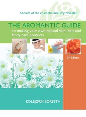 The Aromantic Guide to Making Your Own Natural Skin, Hair and Body Care Products (Paperback)
