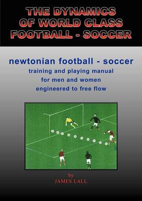 The Dynamics of World Class Football - Soccer: Newtonian Football - Soccer (Paperback)