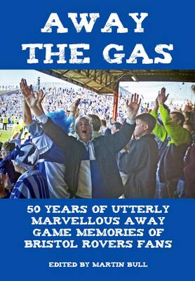 Away the Gas: 50 Years of Utterly Marvellous Away Game Memories of Bristol Rovers Fans (Paperback)