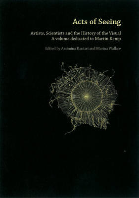 Acts Of Seeing: Artists, Scientists and the History of the Visual. (A Volume Dedicated to Martin Kemp) (Paperback)