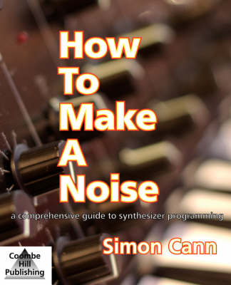 How to Make a Noise: A Comprehensive Guide to Synthesizer Programming (Paperback)