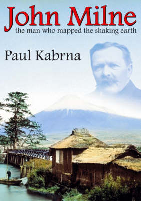 John Milne: The Man Who Mapped the Shaking Earth (Paperback)
