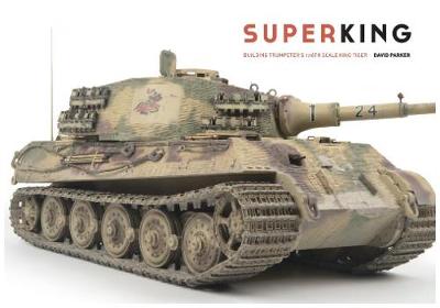 Superking: Building Trumpeter's 1:16th Schale King Tiger (Hardback)