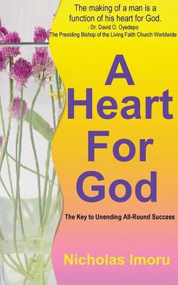 A Heart for God: The Key to Unending Allround Success (Paperback)