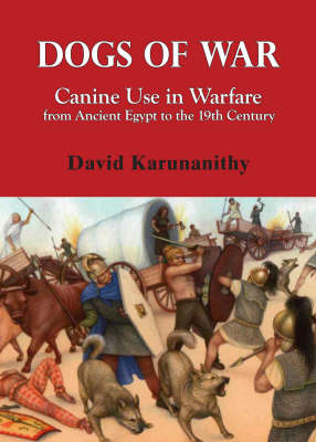 Dogs of War: Canine Use in Warfare from Ancient Egypt to the 19th Century Seminole Wars (Paperback)