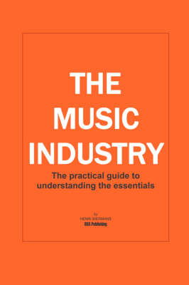 The Music Industry: The Practical Guide to Understanding the Essentials (Paperback)