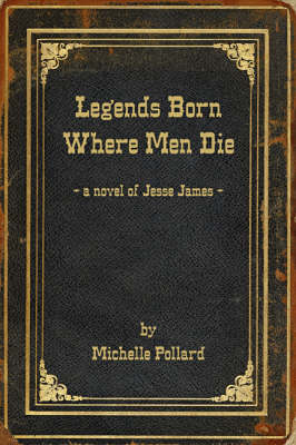 Legends Born Where Men Die: A Novel of Jesse James (Paperback)