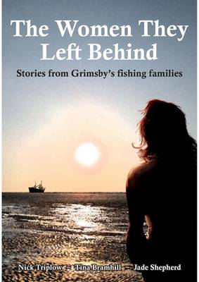 The Women They Left Behind: Stories from Grimsby's Fishing Families (Paperback)