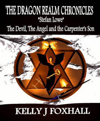 The Dragon Realm Chronicles: Stefan Lowe - the Devil, the Angel and the Carpenter's Son (Paperback)