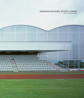 Aberdeen Regional Sports Centre: Reiach and Hall Architects (Paperback)