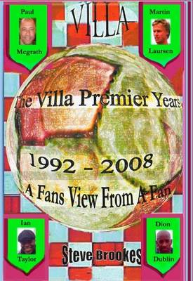 The Villa Premier Years 1992 - 2008 (A Fans View from a Fan) (Paperback)