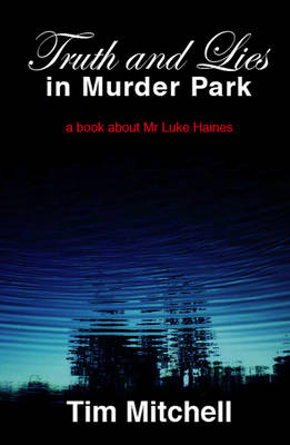 Truth and Lies in Murder Park: A Book About Mr Luke Haines (Paperback)