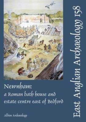 EAA 158: Newnham: a Roman bath house and estate centre east of Bedford - East Anglian Archaeology Monograph 158 (Paperback)