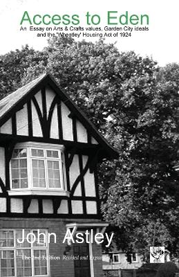 Access to Eden: An Essay on Arts & Crafts Values, Garden City Ideals, and the 'Wheatley' Housing Act of 1924 (Paperback)