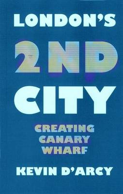 London's 2nd City: Creating Canary Wharf (Paperback)