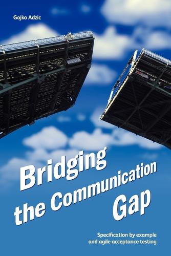 Bridging the Communication Gap: Specification by Example and Agile Acceptance Testing (Paperback)