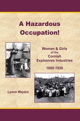 A Hazardous Occupation!: Women and Girls of the Cornish Explosives Industries1800-1920 (Hardback)