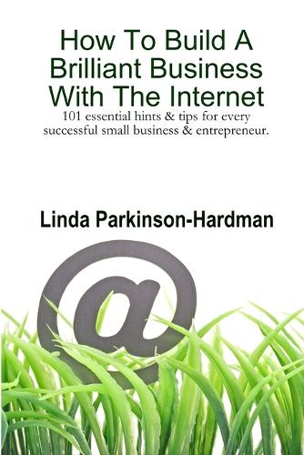 How To Build A Brilliant Business With The Internet: 101 Essential Hints for Every Successful Small Business and Entrepreneur. (Paperback)