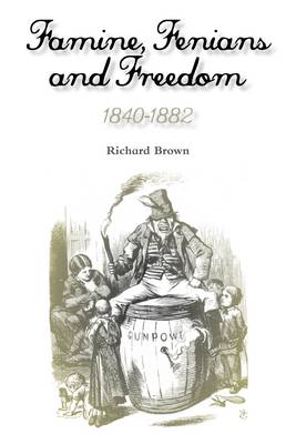 Famine, Fenians and Freedom, 1840-1882 - Rebellions Trilogy Volume 2 (Paperback)