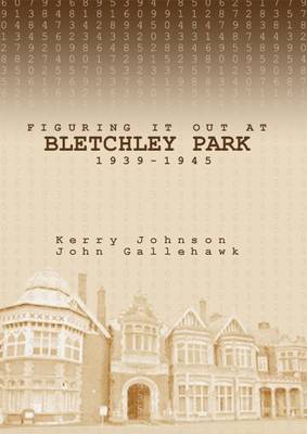 Figuring it Out at Bletchley Park 1939-1945 (Paperback)