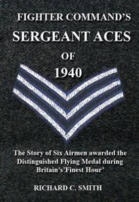 Fighter Command's Sergeant Aces of 1940: The Story of Six Airmen Awarded the Distinguished Flying Medal During Britain's Finest Hour (Hardback)