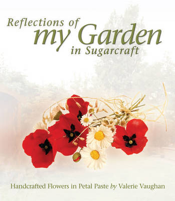 Reflections of My Garden in Sugarcraft: Handcrafted Flowers in Petal Paste (Paperback)