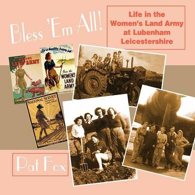 Bless 'Em All!: Life in the Women's Land Army at Lubenham, Leicestershire (Paperback)