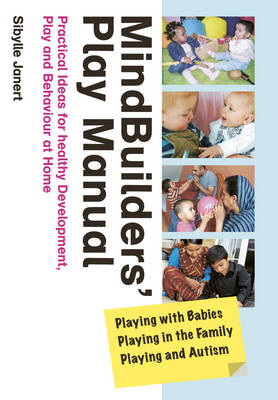 Mindbuilders' Play Manual: Playing with Babies, Playing in the Family, Playing and Autism: Practical Ideas for Healthy Development, Play and Behaviour at Home (Paperback)