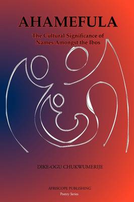 Ahamefula: The Cultural Significance of Names Amongst the Ibos (Paperback)