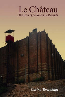 Le Chateau: The Lives of Prisoners in Rwanda (Paperback)