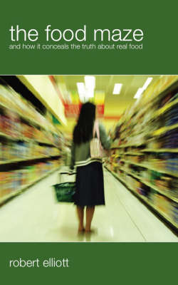 The Food Maze: And How it Conceals the Truth About Real Food (Paperback)