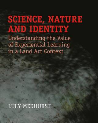 Science, Nature and Identity: Understanding the Value of Experiential Learning in Land Art Context (Paperback)