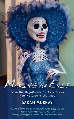 Making An Exit: From the Magnificent to the Macabre. How We Dignify the Dead (Paperback)
