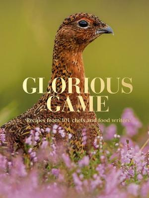 Glorious Game: Recipes from 101 chefs and food writers (Hardback)