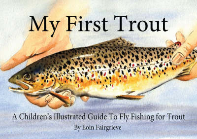 My First Trout: A Children's Illustrated Guide to Fly Fishing for Trout (Paperback)