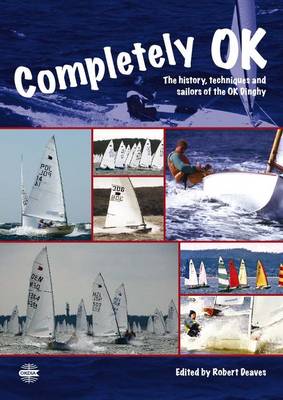 Completely OK: The History, Techniques and Sailors of the OK Dinghy (Paperback)