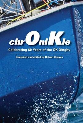 Chronikle: Celebrating 60 Years of the Ok Dinghy (Hardback)