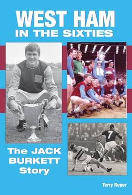 West Ham United in the Sixties: The Jack Burkett Story (Paperback)