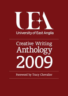 UEA Creative Writing Anthology: Prose 2009: Fiction, Life-writing and Scriptwriting (Paperback)