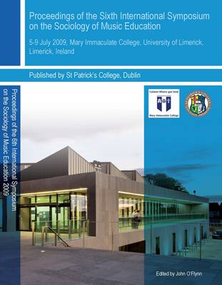 Proceedings of the Sixth International Symposium on the Sociology of Music Education Limerick, Ireland 2009 (CD-ROM)