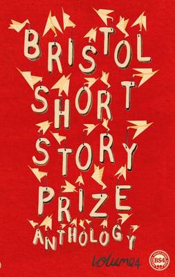 Bristol Short Story Prize Anthology: v. 4 (Paperback)