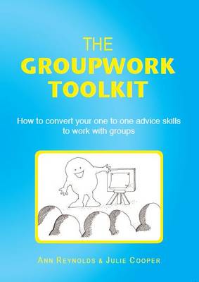 The Groupwork Toolkit: How to Convert Your One to One Advice Skills to Work with Groups (Paperback)