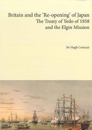Britain and the 're-opening' of Japan: The Treaty of Yedo of 1858 and the Elgin Mission (Paperback)