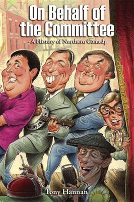 On Behalf of the Committee: A History of Northern Comedy (Hardback)