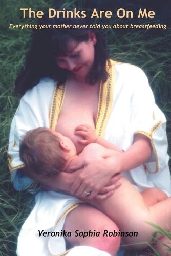 The Drinks are on Me: Every Thing Your Mother Never Told You About Breast Feeding (Paperback)