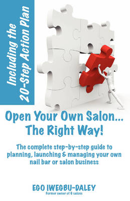 Open Your Own Salon... the Right Way!: A Step by Step Guide to Planning, Launching and Managing Your Own Nail Bar or Salon Business (Paperback)